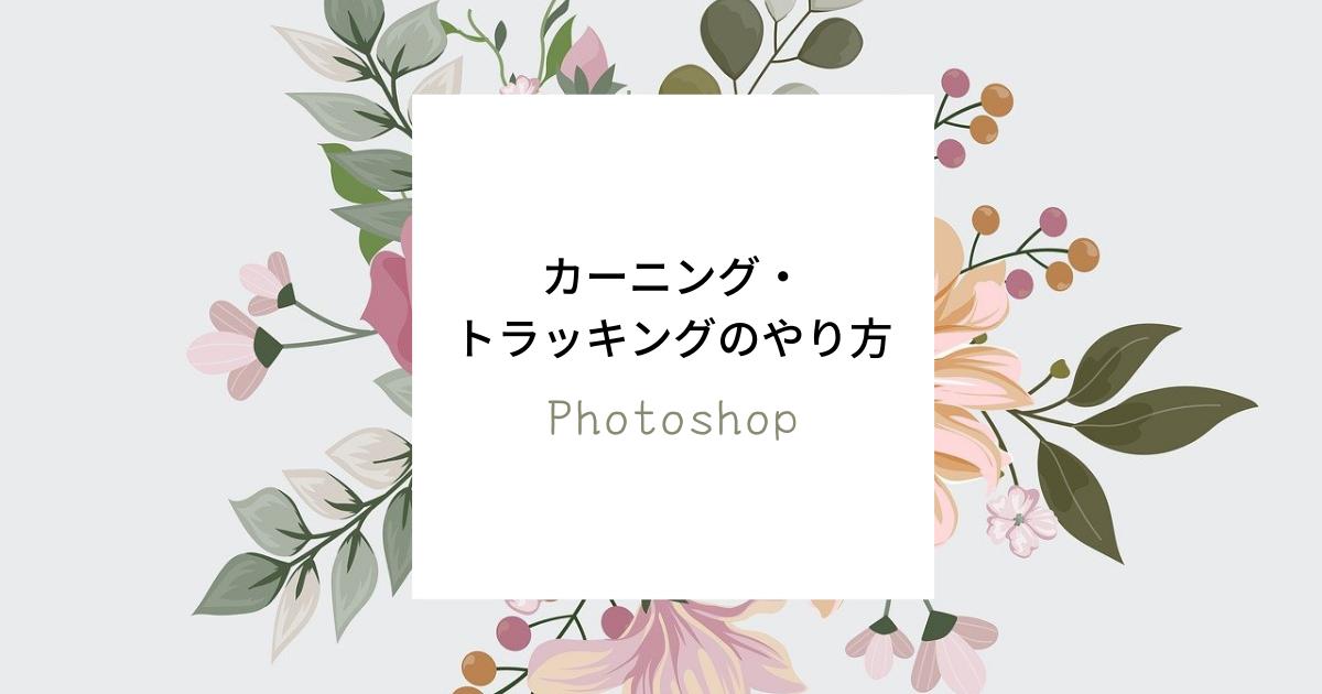 【フォトショップのテキスト調整】カーニング・トラッキングの方法まとめ